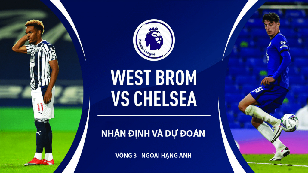 Dự đoán đội hình và nhận định trước trận West Brom vs Chelsea