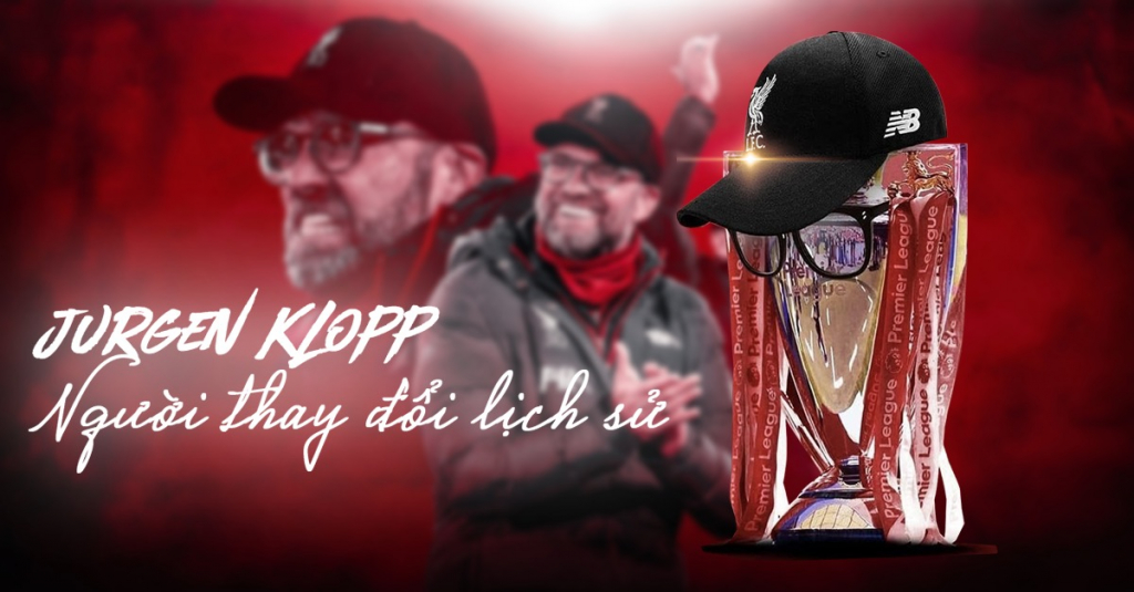 Jurgen Klopp: Người đặc biệt, hạnh phúc thay đổi lịch sử Liverpool