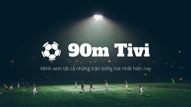 90m TV - Kênh xem trực tiếp bóng đá chất lượng HD