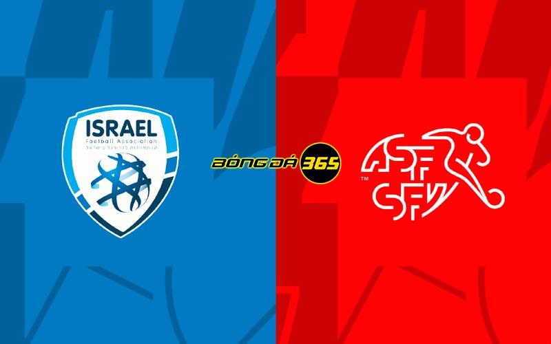 Nhận định, soi kèo trận đấu Israel vs Thụy Sĩ 02h45 ngày 16/11/2023 