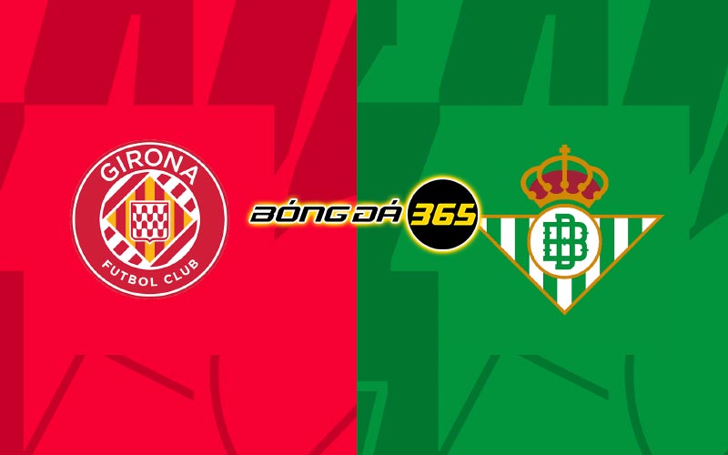 Soi kèo Girona vs Betis 00h00 ngày 29/5 - La Liga