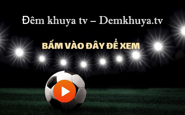 Demkhuya TV | Link xem bóng đá trực tuyến HD, tốc độ cao